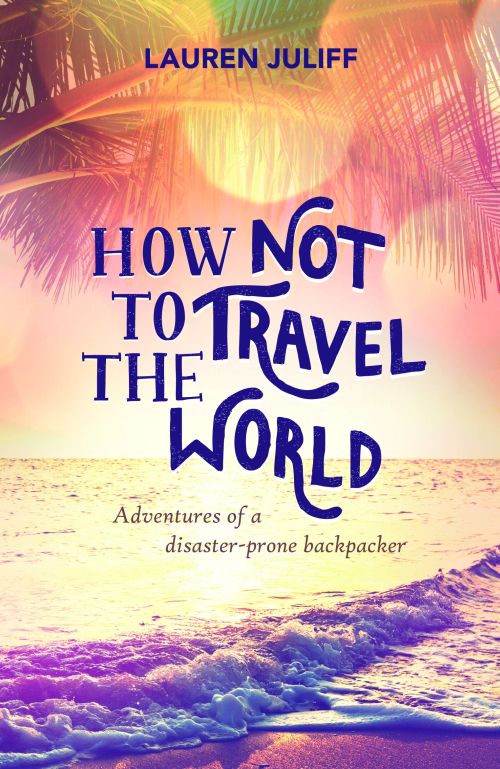 How Not to Travel the World, by Lauren Juliff